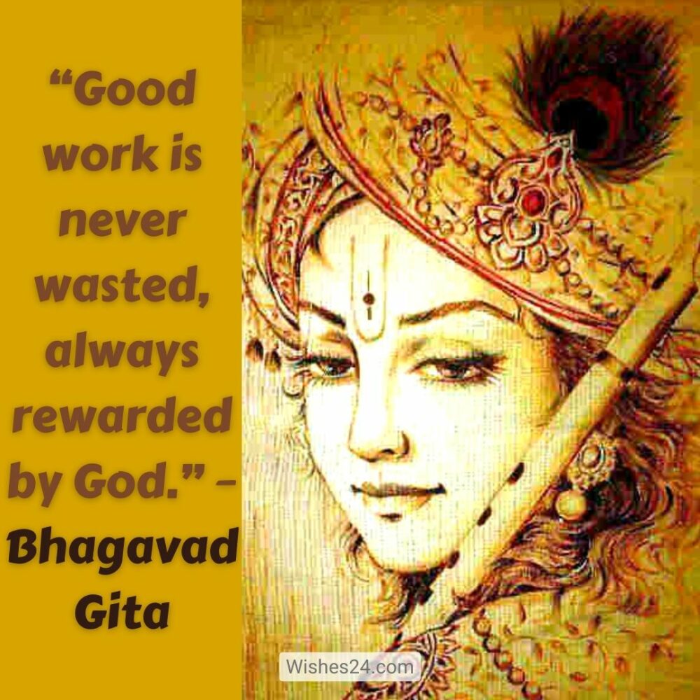 Good work is never wasted always rewarded by God. – Bhagavad Gita